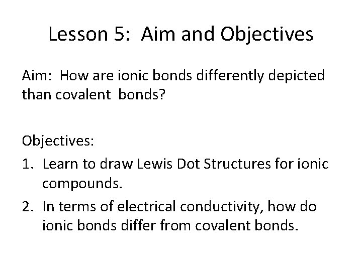 Lesson 5: Aim and Objectives Aim: How are ionic bonds differently depicted than covalent
