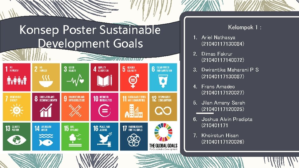 Konsep Poster Sustainable Development Goals Kelompok 1 : 1. Ariel Nathasya (21040117130084) 2. Dimas