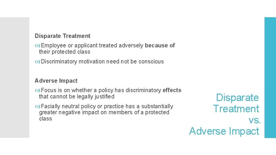 Disparate Treatment Employee or applicant treated adversely because of their protected class Discriminatory motivation