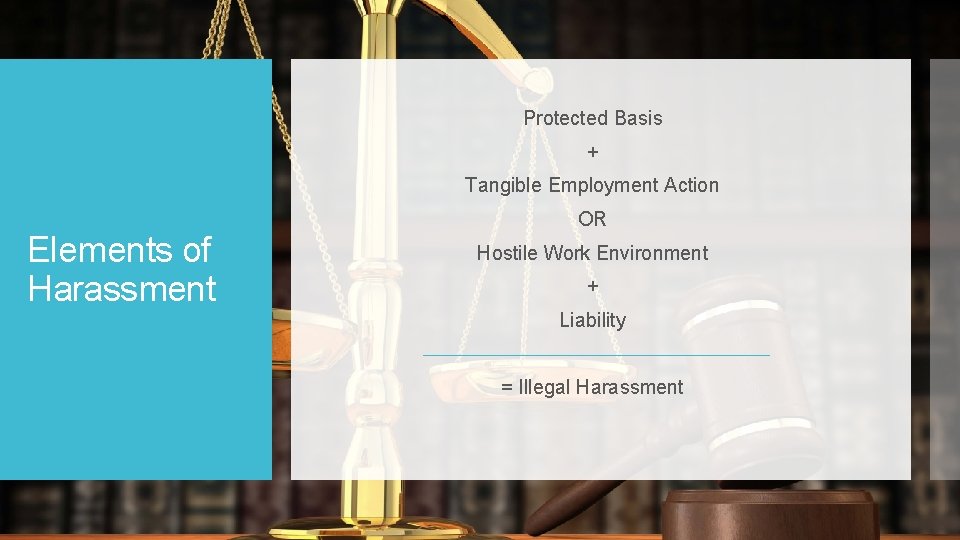 Protected Basis + Tangible Employment Action Elements of Harassment OR Hostile Work Environment +