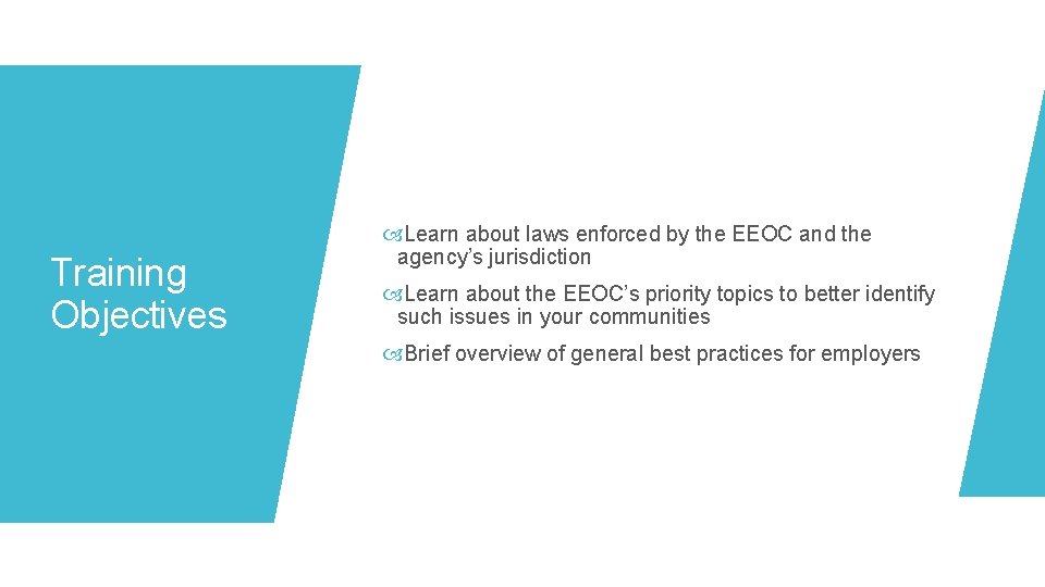 Training Objectives Learn about laws enforced by the EEOC and the agency’s jurisdiction Learn