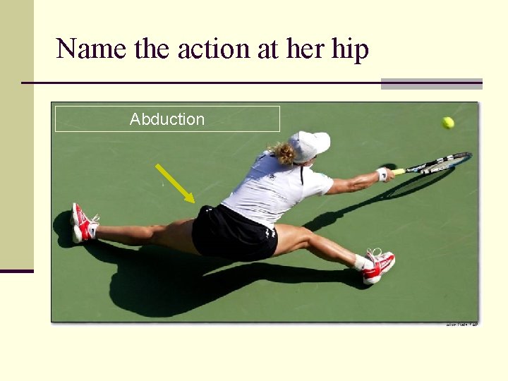 Name the action at her hip Abduction 