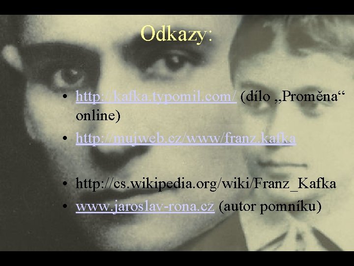 Odkazy: • http: //kafka. typomil. com/ (dílo , , Proměna“ online) • http: //mujweb.