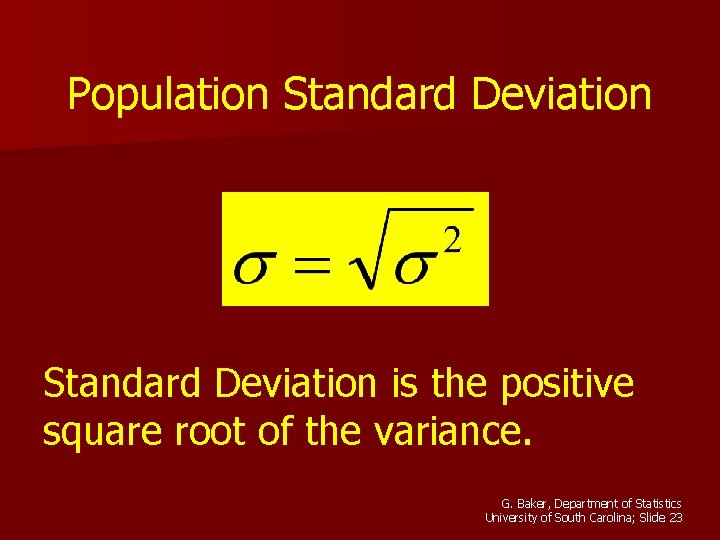 Population Standard Deviation is the positive square root of the variance. G. Baker, Department