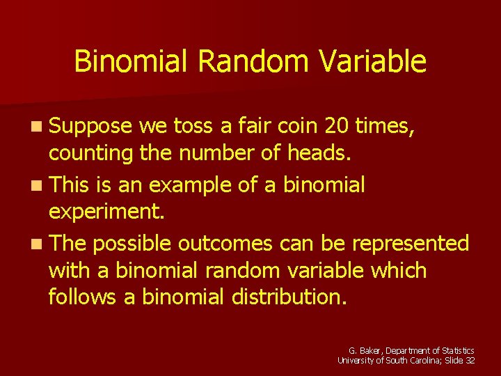 Binomial Random Variable n Suppose we toss a fair coin 20 times, counting the