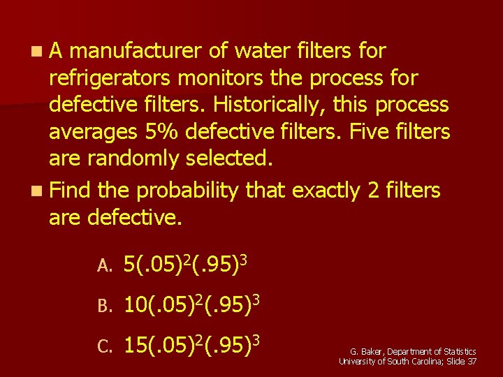 n. A manufacturer of water filters for refrigerators monitors the process for defective filters.