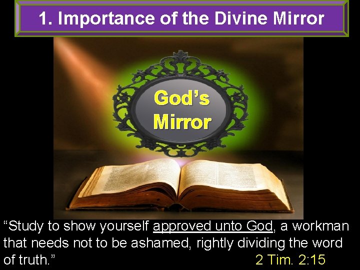 1. Importance of the Divine Mirror God’s Mirror “Study to show yourself approved unto 1. Importance of the Divine Mirror God’s Mirror “Study to show yourself approved unto