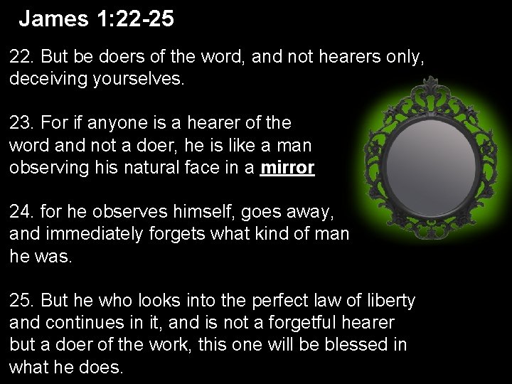 James 1: 22 -25 22. But be doers of the word, and not hearers James 1: 22 -25 22. But be doers of the word, and not hearers
