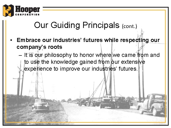 Our Guiding Principals (cont. ) • Embrace our industries’ futures while respecting our company’s