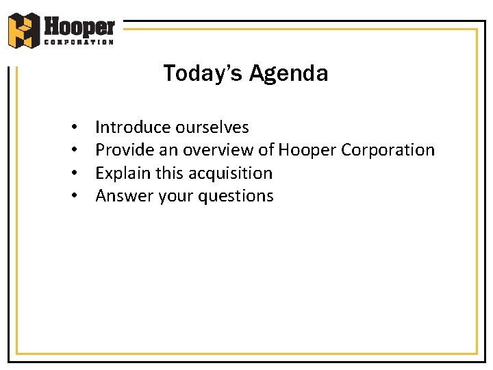 Today’s Agenda • • Introduce ourselves Provide an overview of Hooper Corporation Explain this