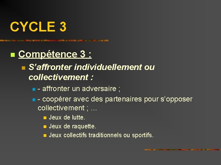 CYCLE 3 n Compétence 3 : n S’affronter individuellement ou collectivement : - affronter