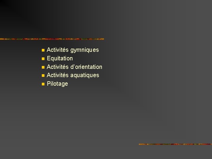 n n n Activités gymniques Equitation Activités d’orientation Activités aquatiques Pilotage 