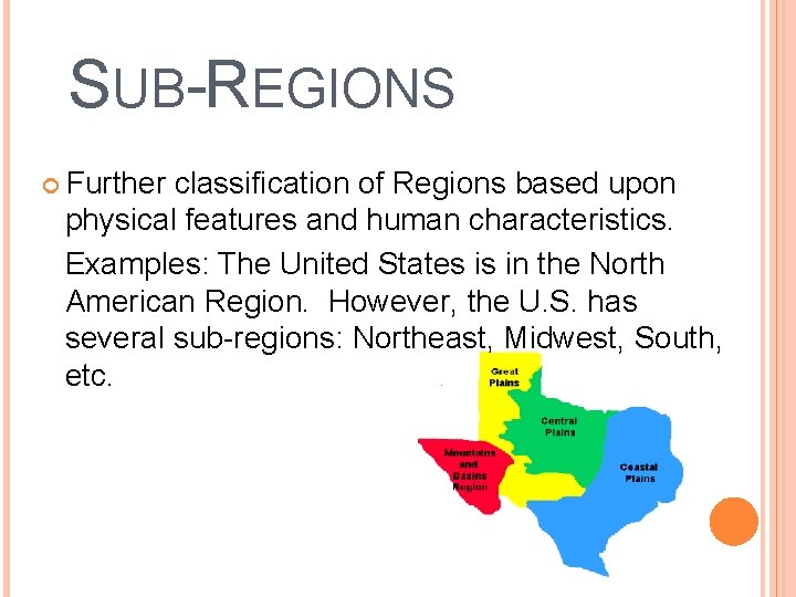 SUB-REGIONS Further classification of Regions based upon physical features and human characteristics. Examples: The