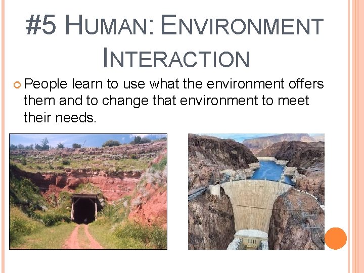 #5 HUMAN: ENVIRONMENT INTERACTION People learn to use what the environment offers them and