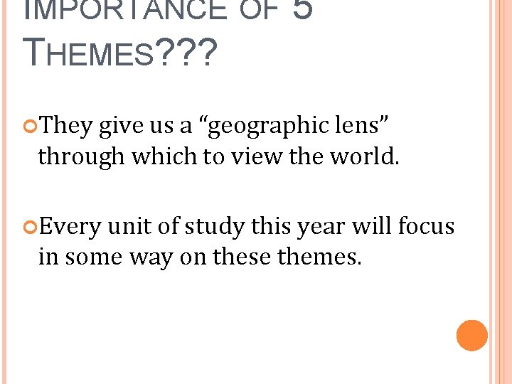 IMPORTANCE OF 5 THEMES? ? ? They give us a “geographic lens” through which