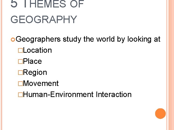 5 THEMES OF GEOGRAPHY Geographers study the world by looking at �Location �Place �Region