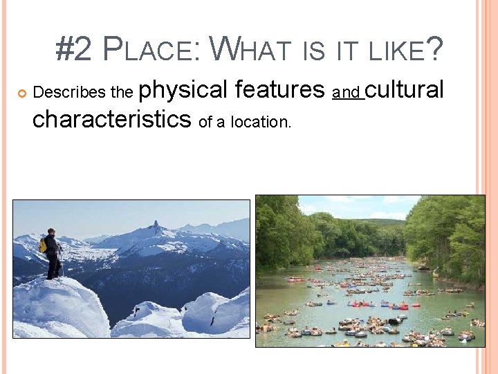 #2 PLACE: WHAT IS IT LIKE? Describes the physical features and cultural characteristics of