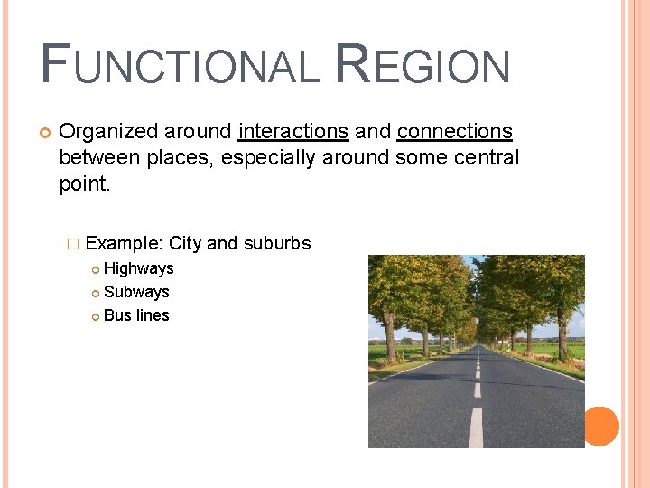 FUNCTIONAL REGION Organized around interactions and connections between places, especially around some central point.