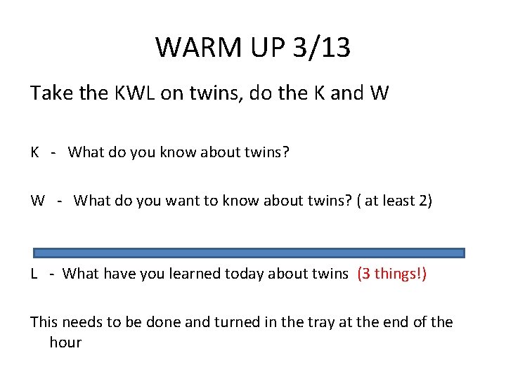 WARM UP 3/13 Take the KWL on twins, do the K and W K