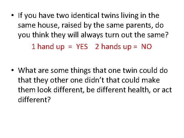  • If you have two identical twins living in the same house, raised