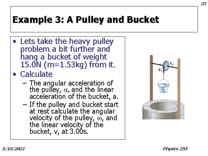 23 Example 3: A Pulley and Bucket • Lets take the heavy pulley problem