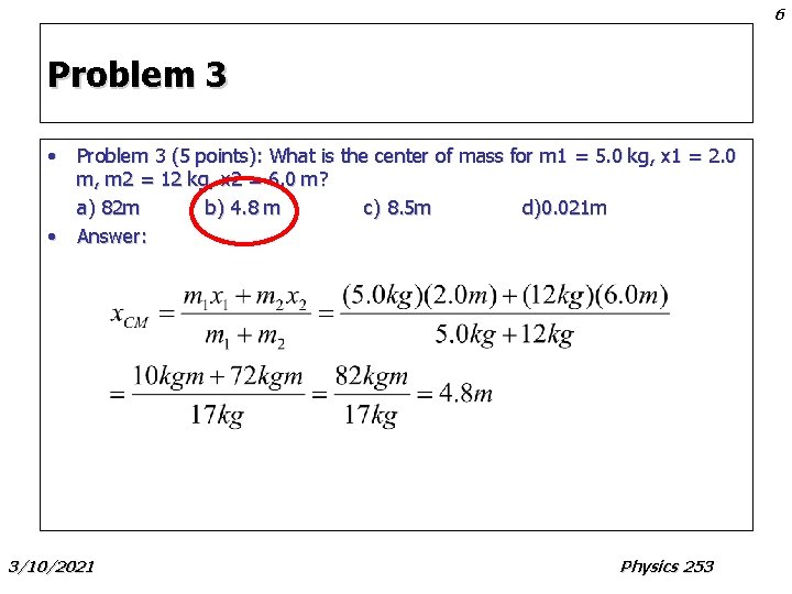 6 Problem 3 • Problem 3 (5 points): What is the center of mass