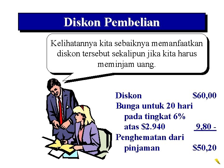 Diskon Pembelian Kelihatannya kita sebaiknya memanfaatkan diskon tersebut sekalipun jika kita harus meminjam uang.