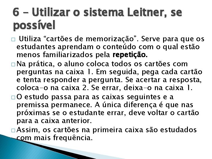6 – Utilizar o sistema Leitner, se possível Utiliza “cartões de memorização”. Serve para