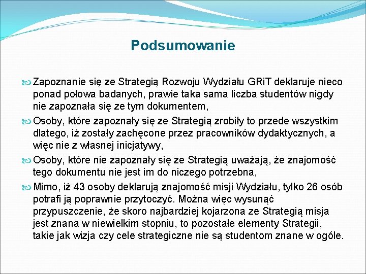 Podsumowanie Zapoznanie się ze Strategią Rozwoju Wydziału GRi. T deklaruje nieco ponad połowa badanych,