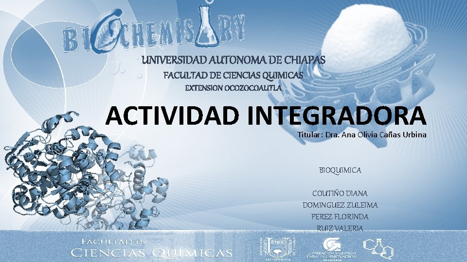 UNIVERSIDAD AUTONOMA DE CHIAPAS FACULTAD DE CIENCIAS QUIMICAS EXTENSION OCOZOCOAUTLA ACTIVIDAD INTEGRADORA Titular: Dra.