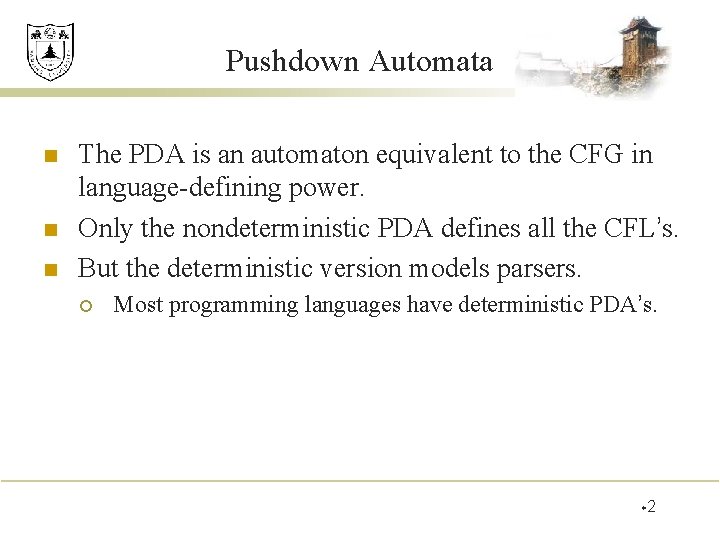 Pushdown Automata n n n The PDA is an automaton equivalent to the CFG Pushdown Automata n n n The PDA is an automaton equivalent to the CFG