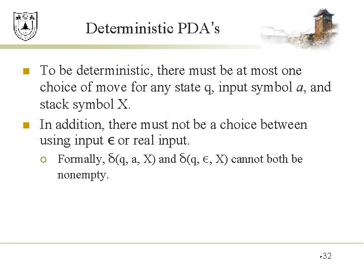 Deterministic PDA’s n n To be deterministic, there must be at most one choice Deterministic PDA’s n n To be deterministic, there must be at most one choice