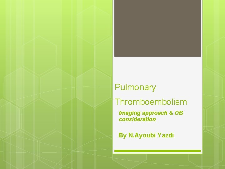 Pulmonary Thromboembolism Imaging approach & OB consideration By N. Ayoubi Yazdi 