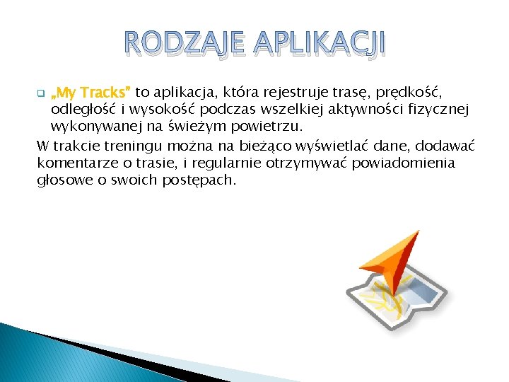RODZAJE APLIKACJI „My Tracks” to aplikacja, która rejestruje trasę, prędkość, odległość i wysokość podczas RODZAJE APLIKACJI „My Tracks” to aplikacja, która rejestruje trasę, prędkość, odległość i wysokość podczas