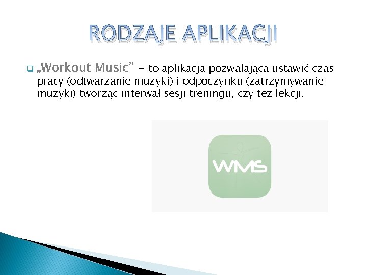 RODZAJE APLIKACJI q „Workout Music” - to aplikacja pozwalająca ustawić czas pracy (odtwarzanie muzyki) RODZAJE APLIKACJI q „Workout Music” - to aplikacja pozwalająca ustawić czas pracy (odtwarzanie muzyki)