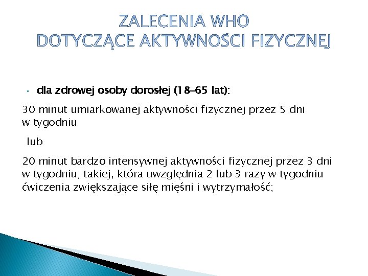 • dla zdrowej osoby dorosłej (18– 65 lat): 30 minut umiarkowanej aktywności fizycznej • dla zdrowej osoby dorosłej (18– 65 lat): 30 minut umiarkowanej aktywności fizycznej
