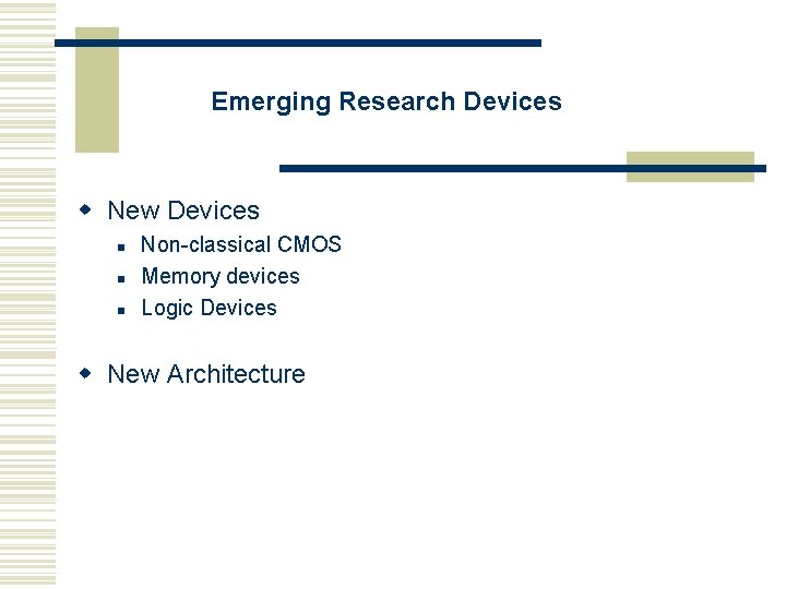 Emerging Research Devices w New Devices n n n Non-classical CMOS Memory devices Logic
