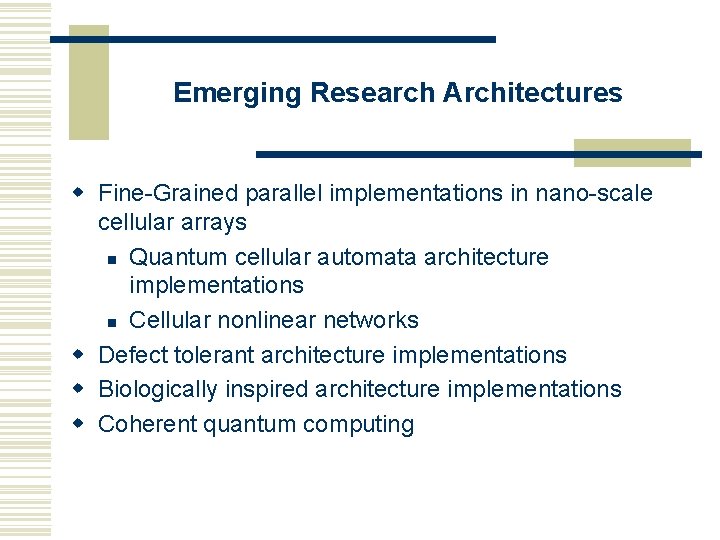 Emerging Research Architectures w Fine-Grained parallel implementations in nano-scale cellular arrays n Quantum cellular