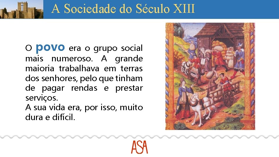 A Sociedade do Século XIII O povo era o grupo social mais numeroso. A