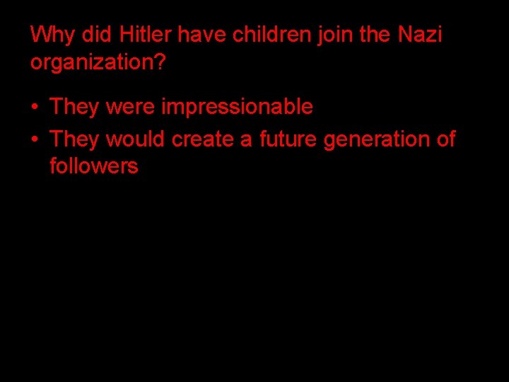 Why did Hitler have children join the Nazi organization? • They were impressionable •