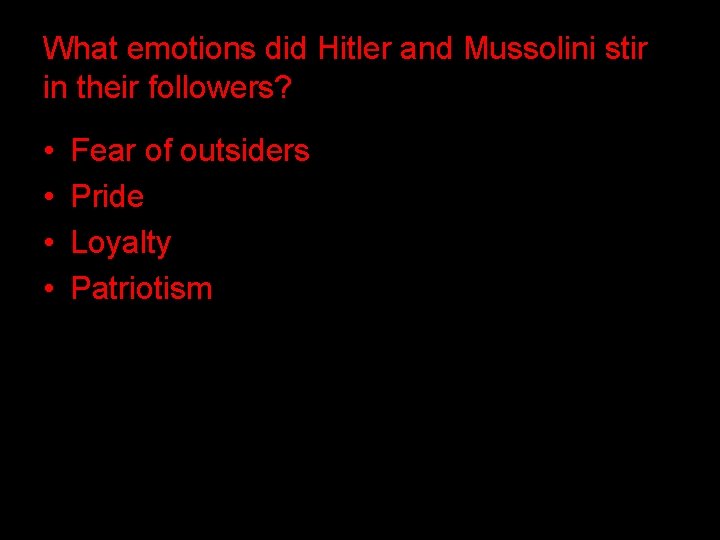 What emotions did Hitler and Mussolini stir in their followers? • • Fear of