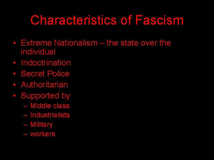 Characteristics of Fascism • Extreme Nationalism – the state over the individual • Indoctrination