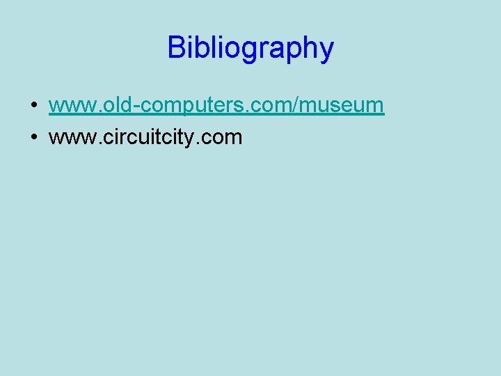 Bibliography • www. old-computers. com/museum • www. circuitcity. com Bibliography • www. old-computers. com/museum • www. circuitcity. com