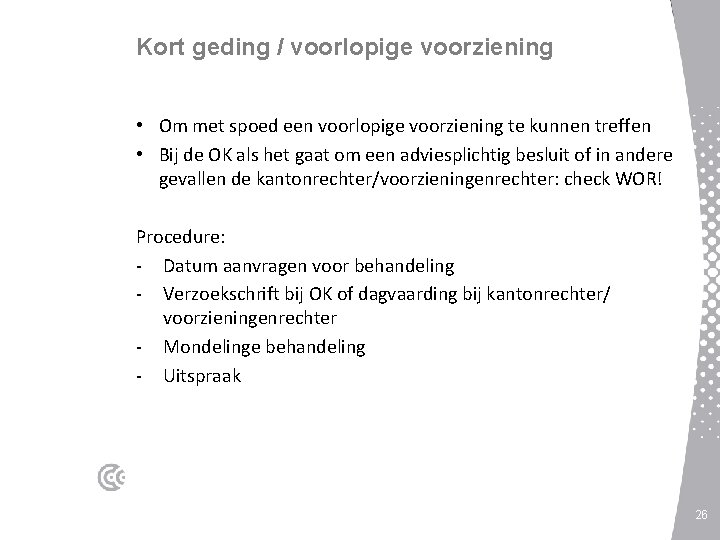 Kort geding / voorlopige voorziening • Om met spoed een voorlopige voorziening te kunnen