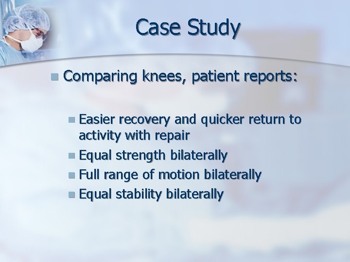 Case Study n Comparing knees, patient reports: n Easier recovery and quicker return to