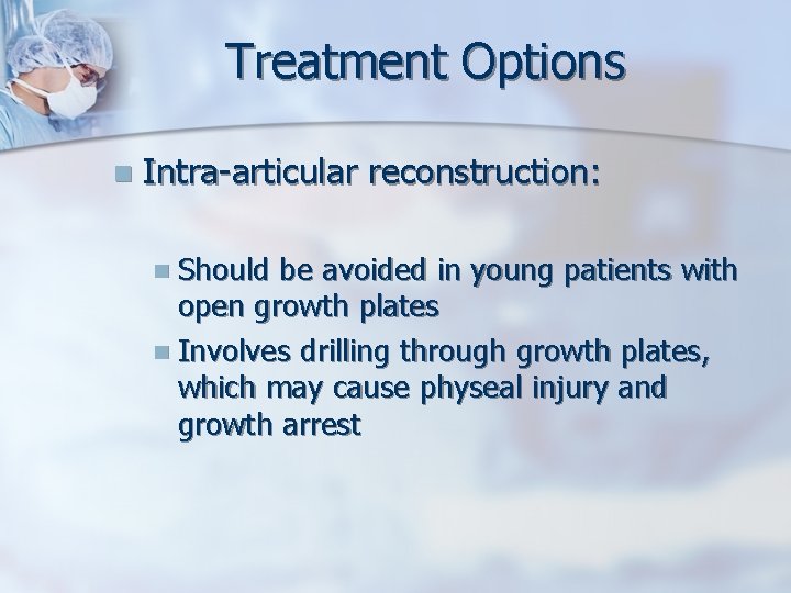 Treatment Options n Intra-articular reconstruction: n Should be avoided in young patients with open