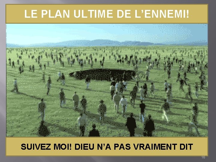 LE PLAN ULTIME DE L’ENNEMI! SUIVEZ MOI! DIEU N’A PAS VRAIMENT DIT 16 