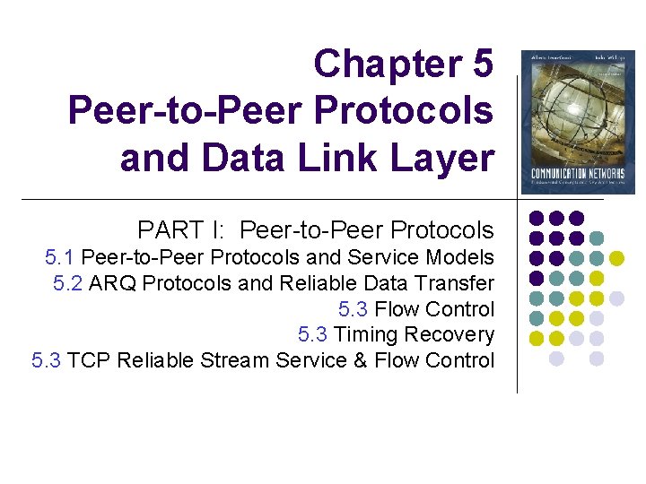Chapter 5 Peer-to-Peer Protocols and Data Link Layer PART I: Peer-to-Peer Protocols 5. 1