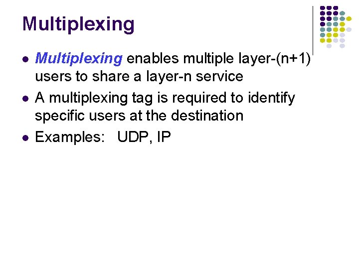 Multiplexing Multiplexing enables multiple layer-(n+1) users to share a layer-n service A multiplexing tag