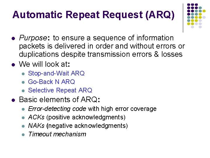 Automatic Repeat Request (ARQ) Purpose: to ensure a sequence of information packets is delivered